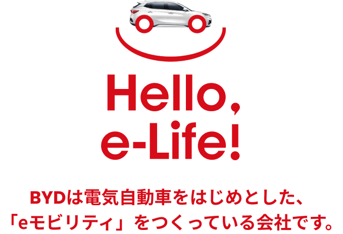 Hello e-Life BYDは電気自動車をはじめとした、「eモビリティ」をつくっている会社です。